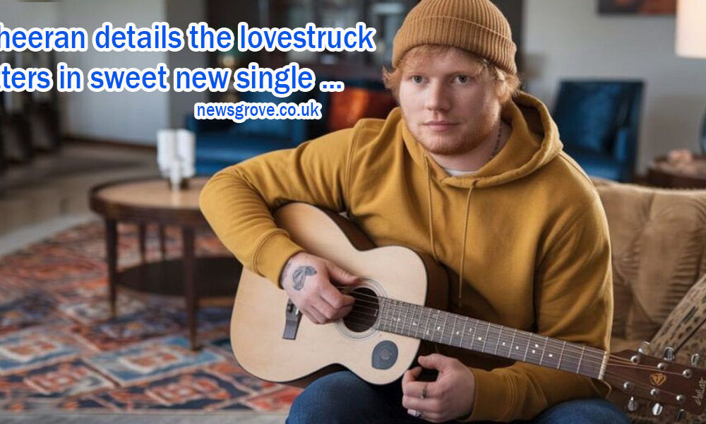 ed sheeran details the lovestruck jitters in sweet new single ...