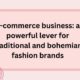 E-commerce business: a powerful lever for traditional and bohemian fashion brands